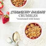 Strawberry rhubarb crumbles sweetened with honey and baked in ramekins